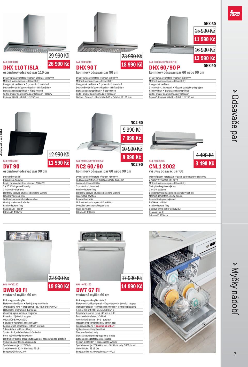 prosvětlením Hliníkové filtry Signalizace nasycení filtrů Čidlo vlhkosti Vnitřní prostor s povrchem Easy to Clean Hodiny Hlučnost 40 db Odtah o 150 mm Kód: 40483481 11 990 Kč DVT 90 ostrůvkový