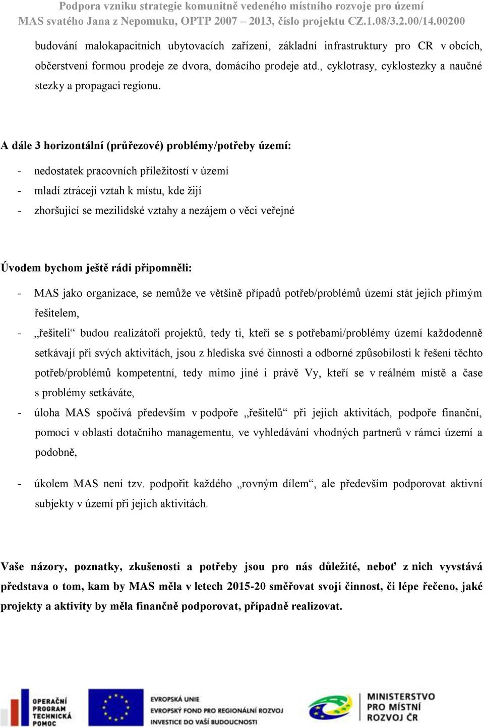 A dále 3 horizontální (průřezové) problémy/potřeby území: - nedostatek pracovních příležitostí v území - mladí ztrácejí vztah k místu, kde žijí - zhoršující se mezilidské vztahy a nezájem o věci