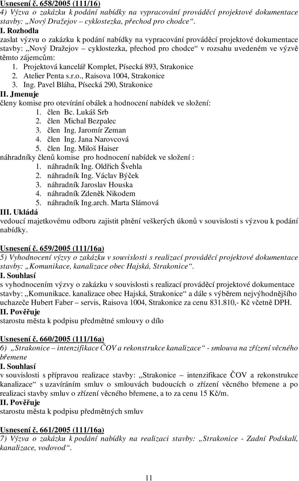 Projektová kancelář Komplet, Písecká 893, Strakonice 2. Atelier Penta s.r.o., Raisova 1004, Strakonice 3. Ing. Pavel Bláha, Písecká 290, Strakonice II.