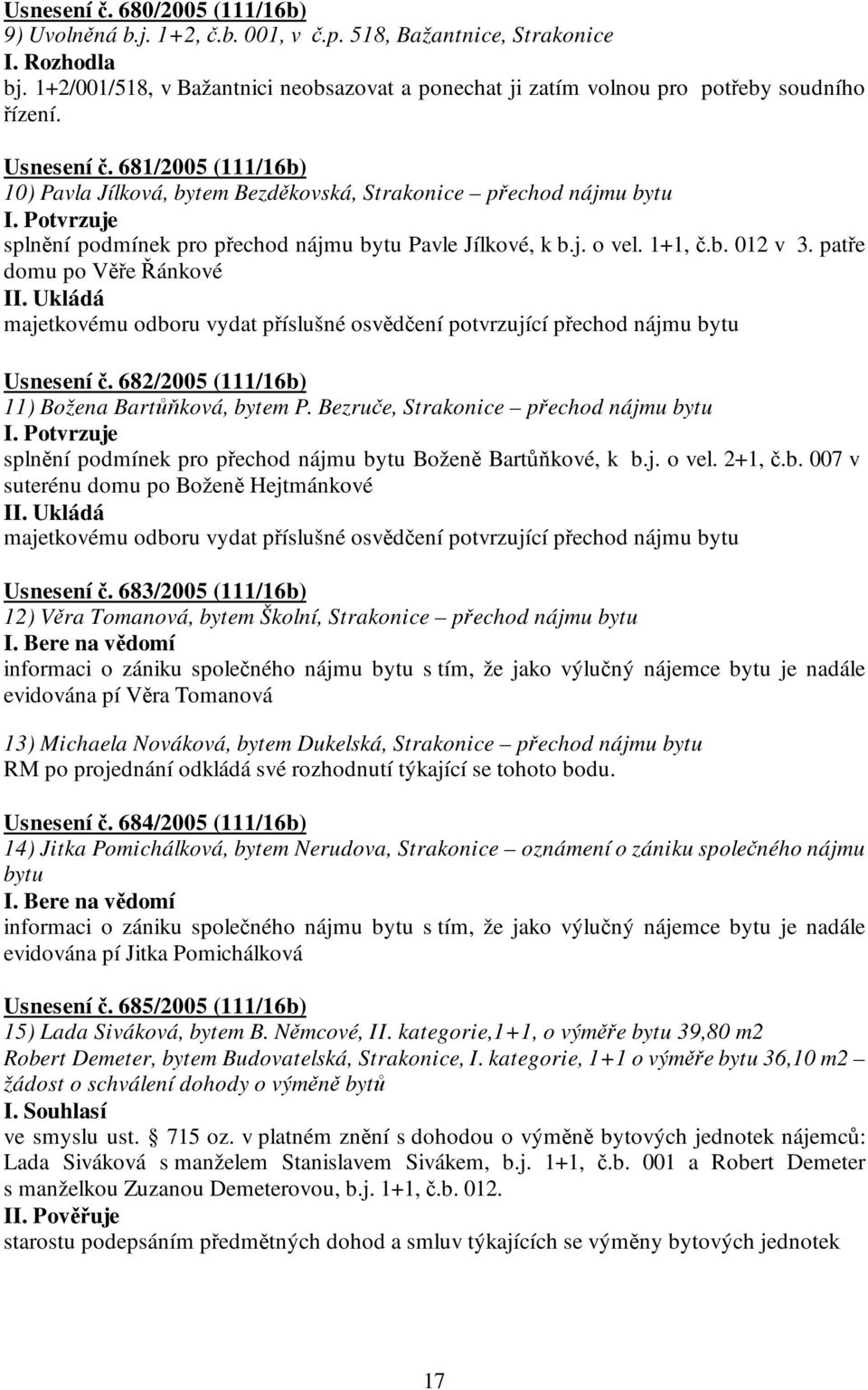 Potvrzuje splnění podmínek pro přechod nájmu bytu Pavle Jílkové, k b.j. o vel. 1+1, č.b. 012 v 3. patře domu po Věře Řánkové II.