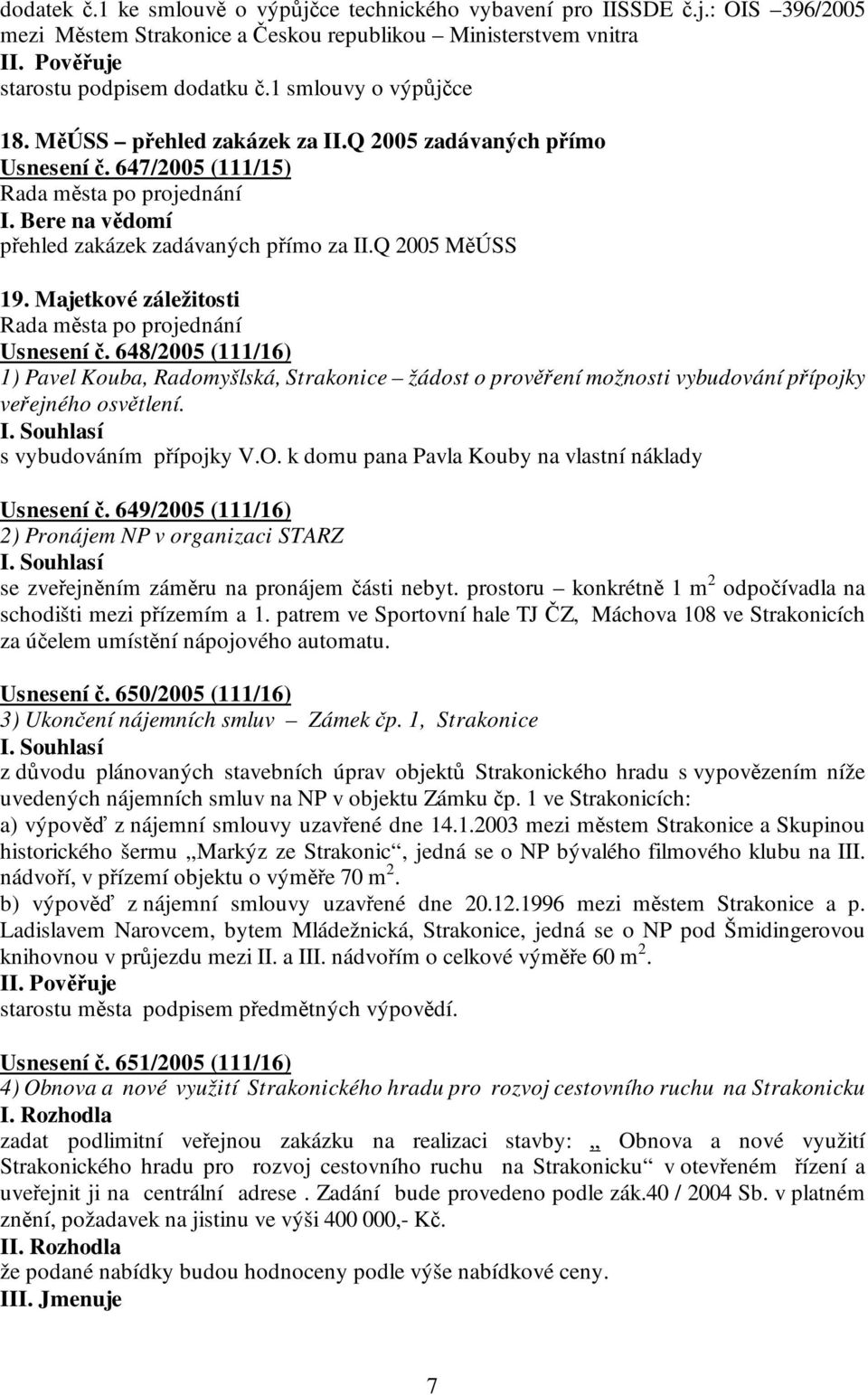 Majetkové záležitosti Usnesení č. 648/2005 (111/16) 1) Pavel Kouba, Radomyšlská, Strakonice žádost o prověření možnosti vybudování přípojky veřejného osvětlení. s vybudováním přípojky V.O.