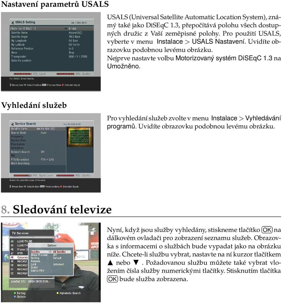 Vyhledání služeb Pro vyhledání služeb zvolte v menu Instalace > Vyhledávání programů. Uvidíte obrazovku podobnou levému obrázku. 8.