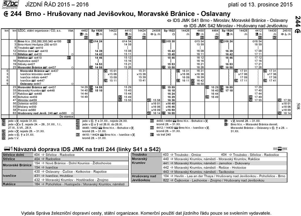 n. 250,260,300,340 100 14 24 14 54 15 30 15 54 16 24 16 54 3 Brno-Horní Heršpice 250 101 14 59 15 59 16 59 9 Troubsko 1 410 12 Střelice dolní 1 410 14 39 15 08 15 42 16 08 16 39 17 08 13 Střelice 1