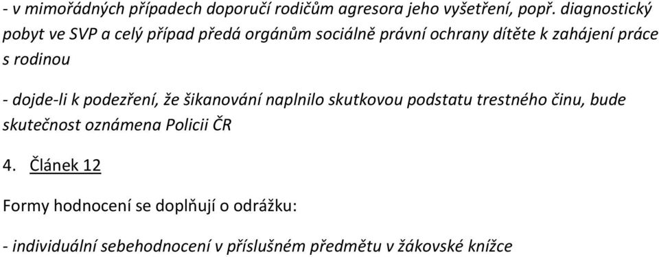 rodinou - dojde-li k podezření, že šikanování naplnilo skutkovou podstatu trestného činu, bude skutečnost