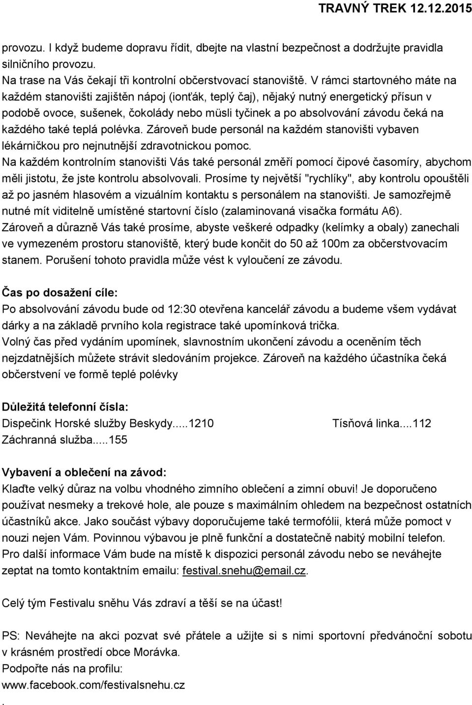 každého také teplá polévka. Zároveň bude personál na každém stanovišti vybaven lékárničkou pro nejnutnější zdravotnickou pomoc.