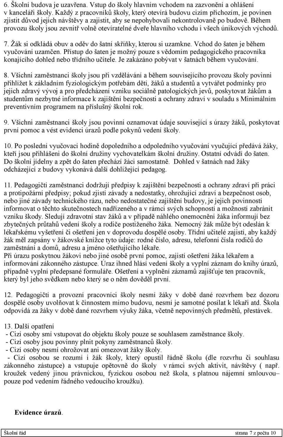 Během provozu školy jsou zevnitř volně otevíratelné dveře hlavního vchodu i všech únikových východů. 7. Žák si odkládá obuv a oděv do šatní skříňky, kterou si uzamkne.