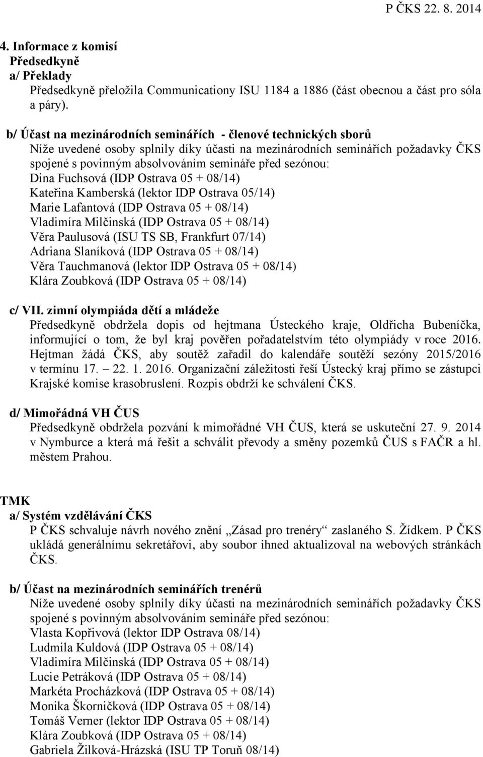 Vladimíra Milčinská (IDP Ostrava 05 + 08/14) Věra Paulusová (ISU TS SB, Frankfurt 07/14) Adriana Slaníková (IDP Ostrava 05 + 08/14) Věra Tauchmanová (lektor IDP Ostrava 05 + 08/14) Klára Zoubková