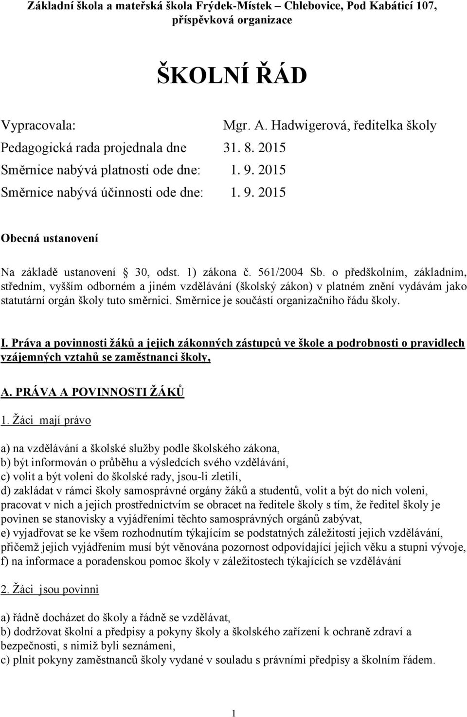 o předškolním, základním, středním, vyšším odborném a jiném vzdělávání (školský zákon) v platném znění vydávám jako statutární orgán školy tuto směrnici. Směrnice je součástí organizačního řádu školy.