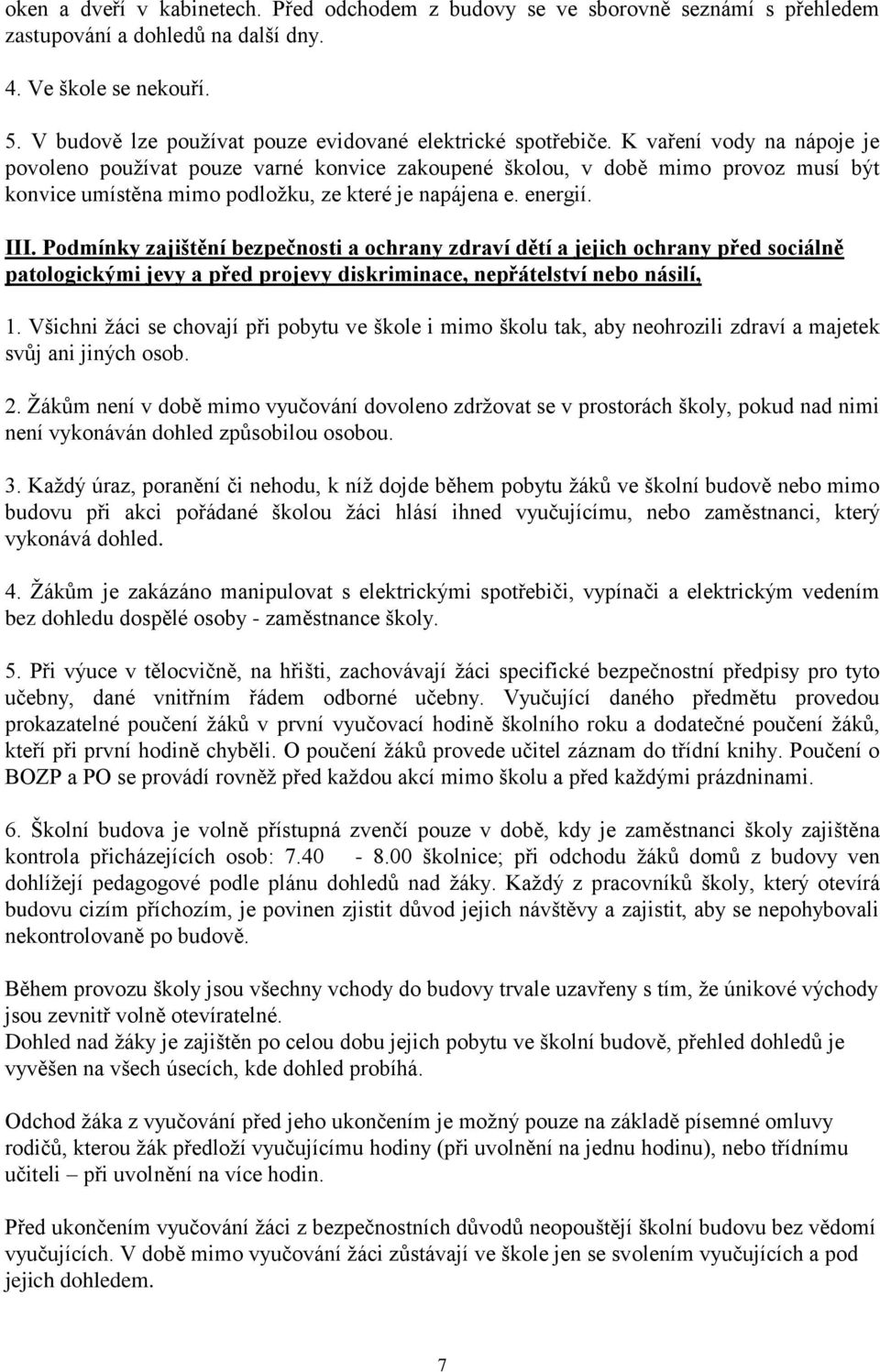 K vaření vody na nápoje je povoleno používat pouze varné konvice zakoupené školou, v době mimo provoz musí být konvice umístěna mimo podložku, ze které je napájena e. energií. III.