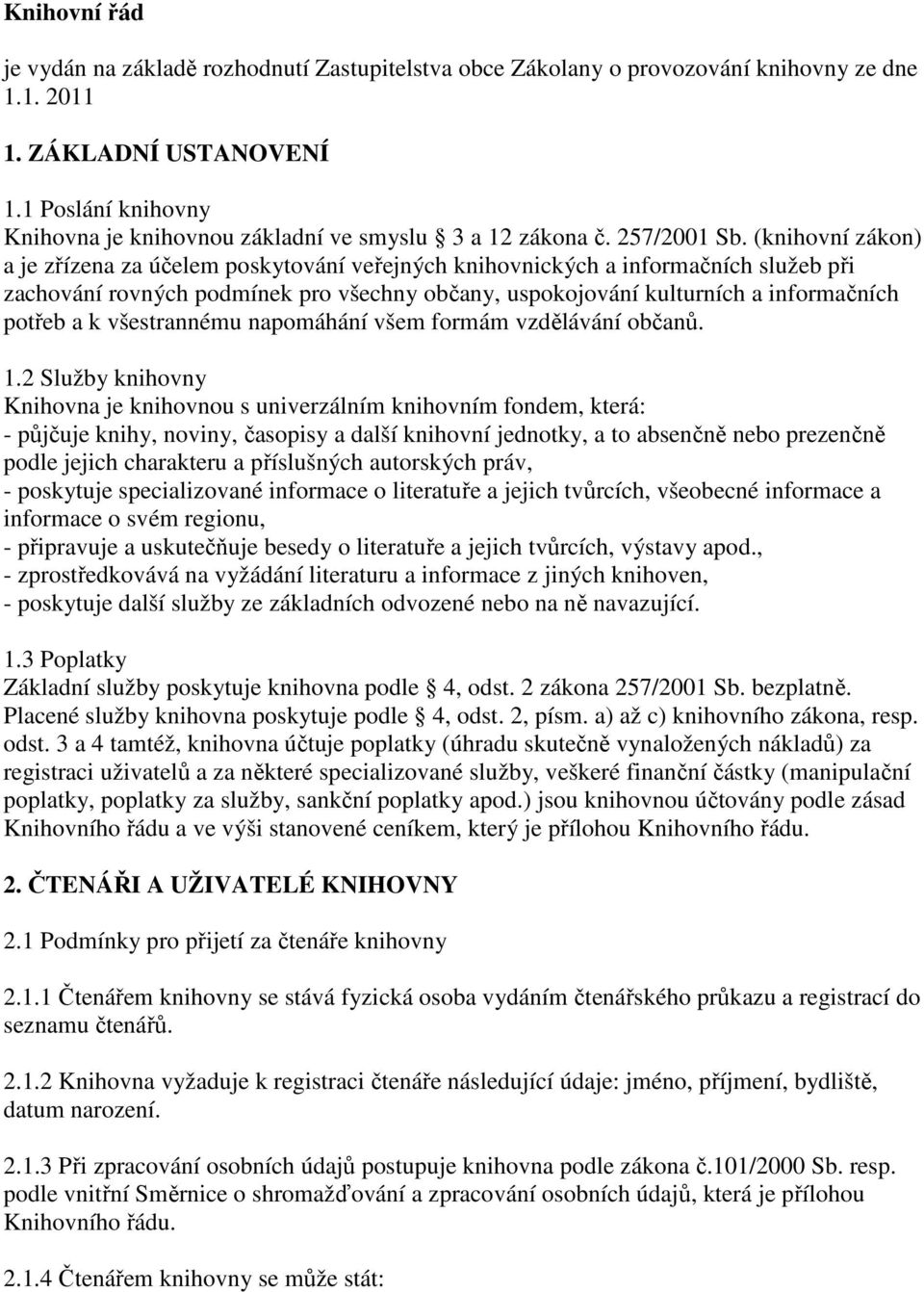 (knihovní zákon) a je zřízena za účelem poskytování veřejných knihovnických a informačních služeb při zachování rovných podmínek pro všechny občany, uspokojování kulturních a informačních potřeb a k