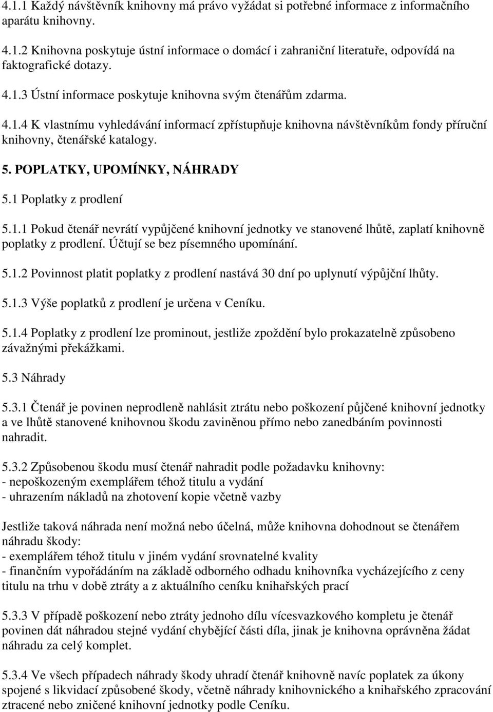 POPLATKY, UPOMÍNKY, NÁHRADY 5.1 Poplatky z prodlení 5.1.1 Pokud čtenář nevrátí vypůjčené knihovní jednotky ve stanovené lhůtě, zaplatí knihovně poplatky z prodlení. Účtují se bez písemného upomínání.