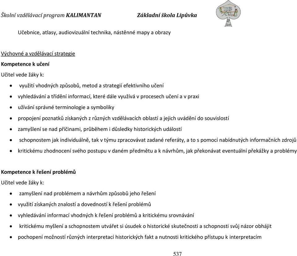 do souvislostí zamyšlení se nad příčinami, průběhem i důsledky historických událostí schopnostem jak individuálně, tak v týmu zpracovávat zadané referáty, a to s pomocí nabídnutých informačních