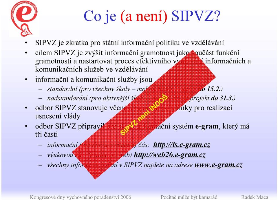 informačních a komunikačních služeb ve vzdělávání informační a komunikační služby jsou standardní (pro všechny školy mohou žádat o dotaci do 15.2.