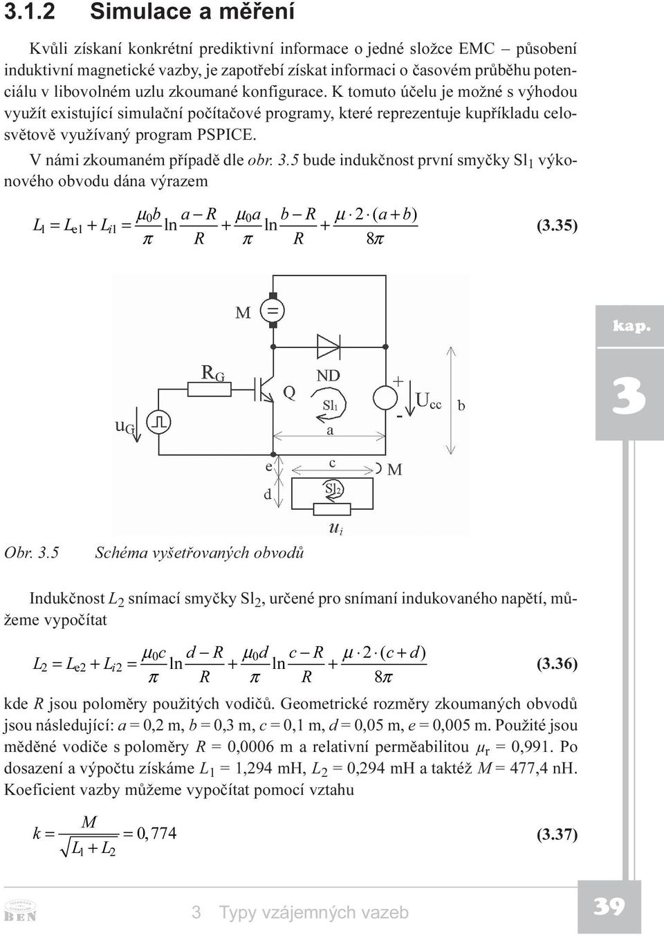 V námi zkoumaném pøípadì dle obr..5 bude indukènost první smyèky Sl 1 výkonového obvodu dána výrazem µ E D 5 µ D E 5 µ D E / = / H / L= OQ OQ (.5) 5 5 Obr.