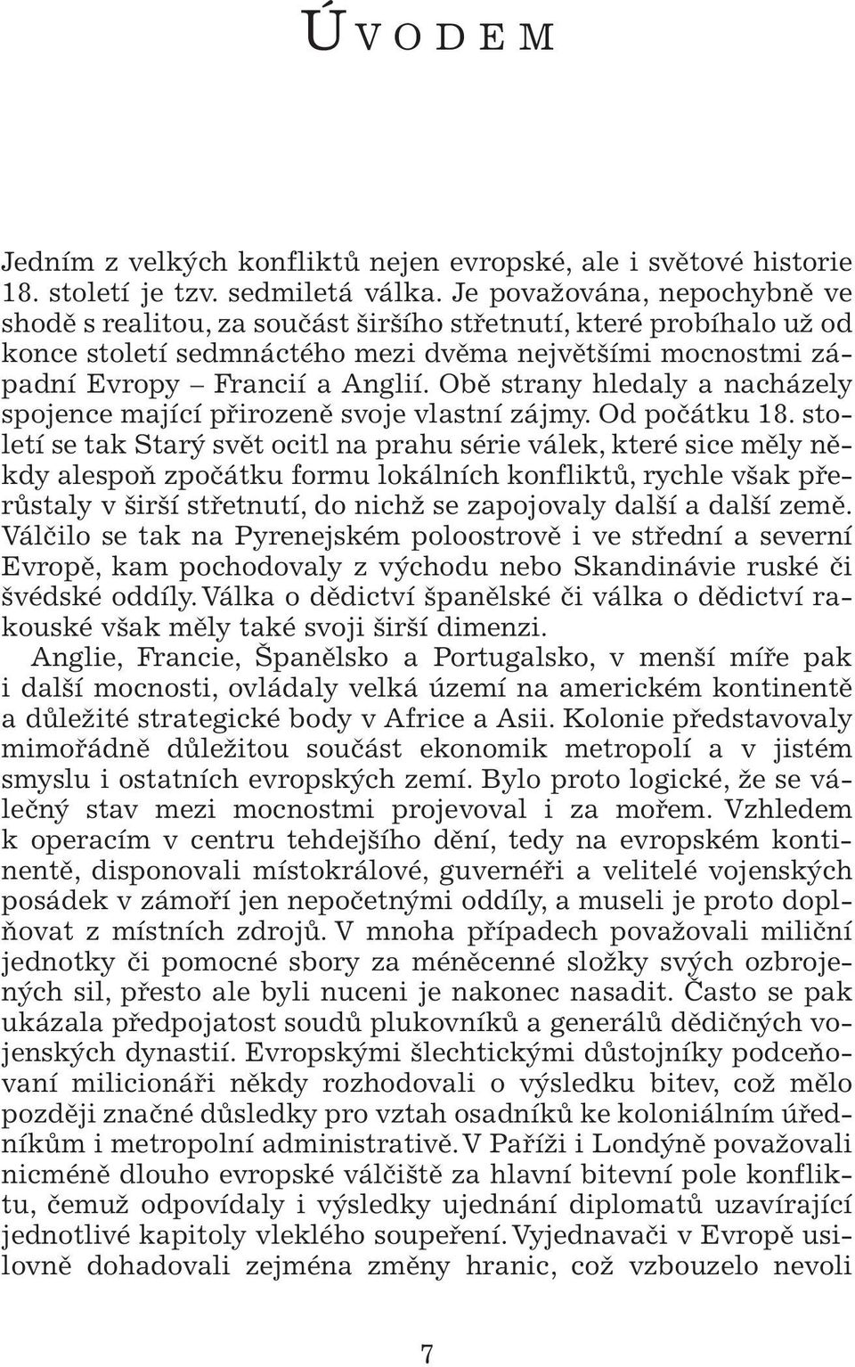 Obě strany hledaly a nacházely spojence mající přirozeně svoje vlastní zájmy. Od počátku 18.