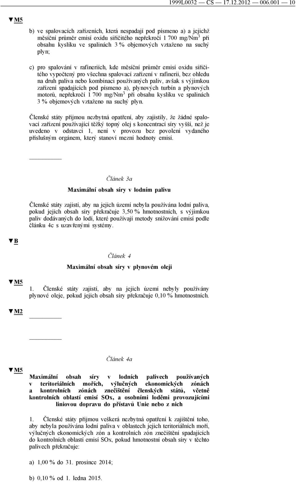 suchý plyn; c) pro spalování v rafineriích, kde měsíční průměr emisí oxidu siřičitého vypočtený pro všechna spalovací zařízení v rafinerii, bez ohledu na druh paliva nebo kombinaci používaných paliv,