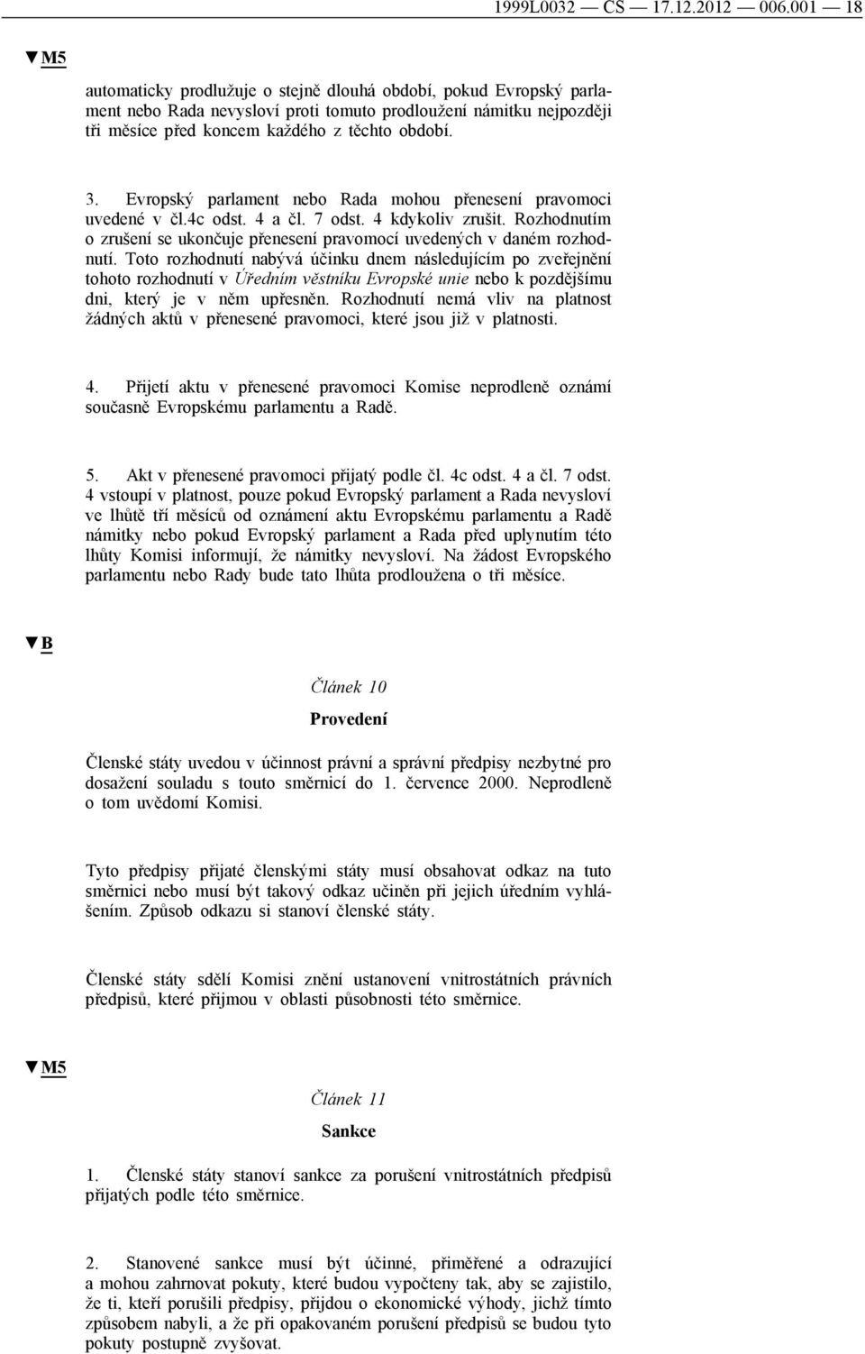 Evropský parlament nebo Rada mohou přenesení pravomoci uvedené v čl.4c odst. 4 a čl. 7 odst. 4 kdykoliv zrušit. Rozhodnutím o zrušení se ukončuje přenesení pravomocí uvedených v daném rozhodnutí.