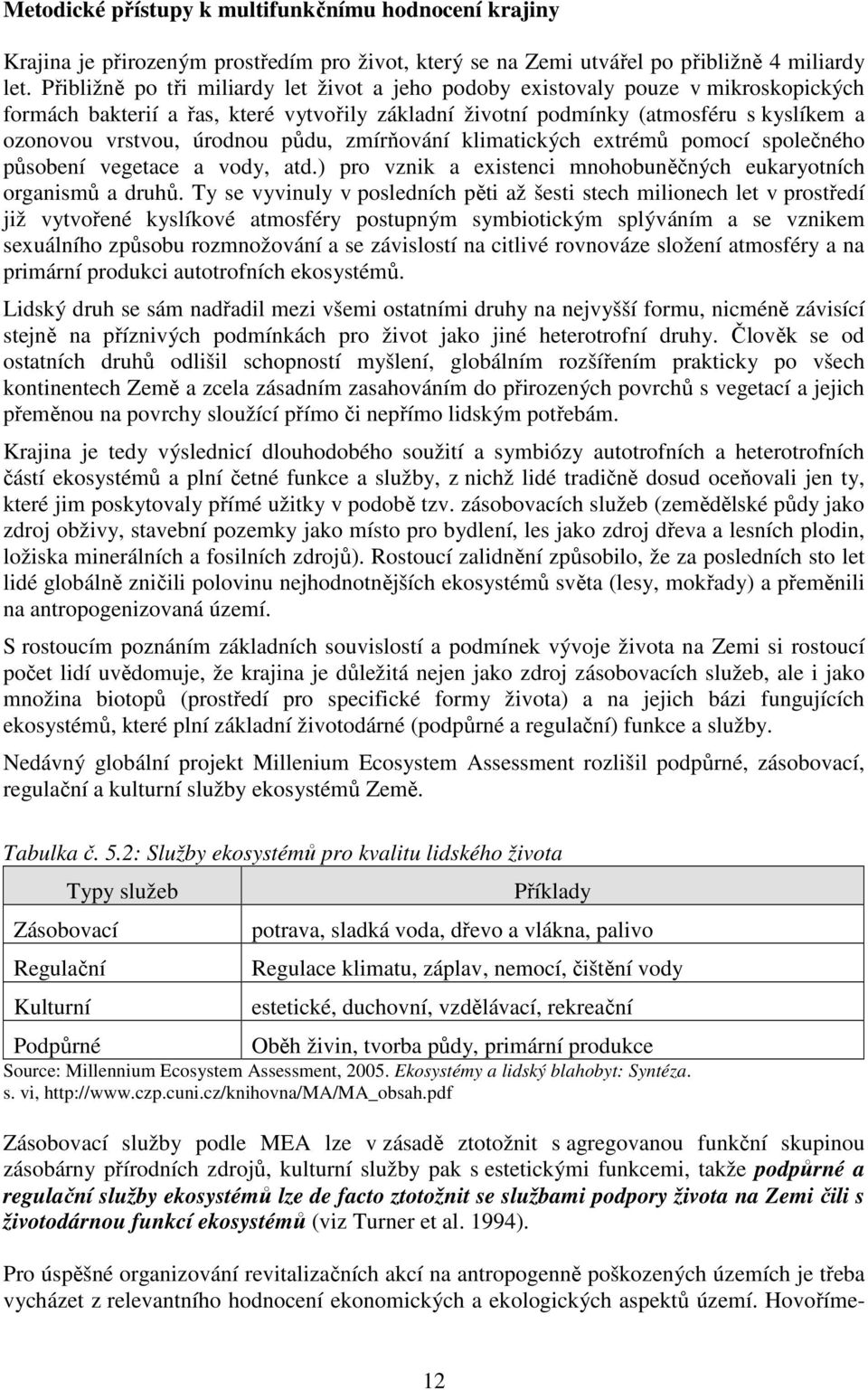 úrodnou půdu, zmírňování klimatických extrémů pomocí společného působení vegetace a vody, atd.) pro vznik a existenci mnohobuněčných eukaryotních organismů a druhů.