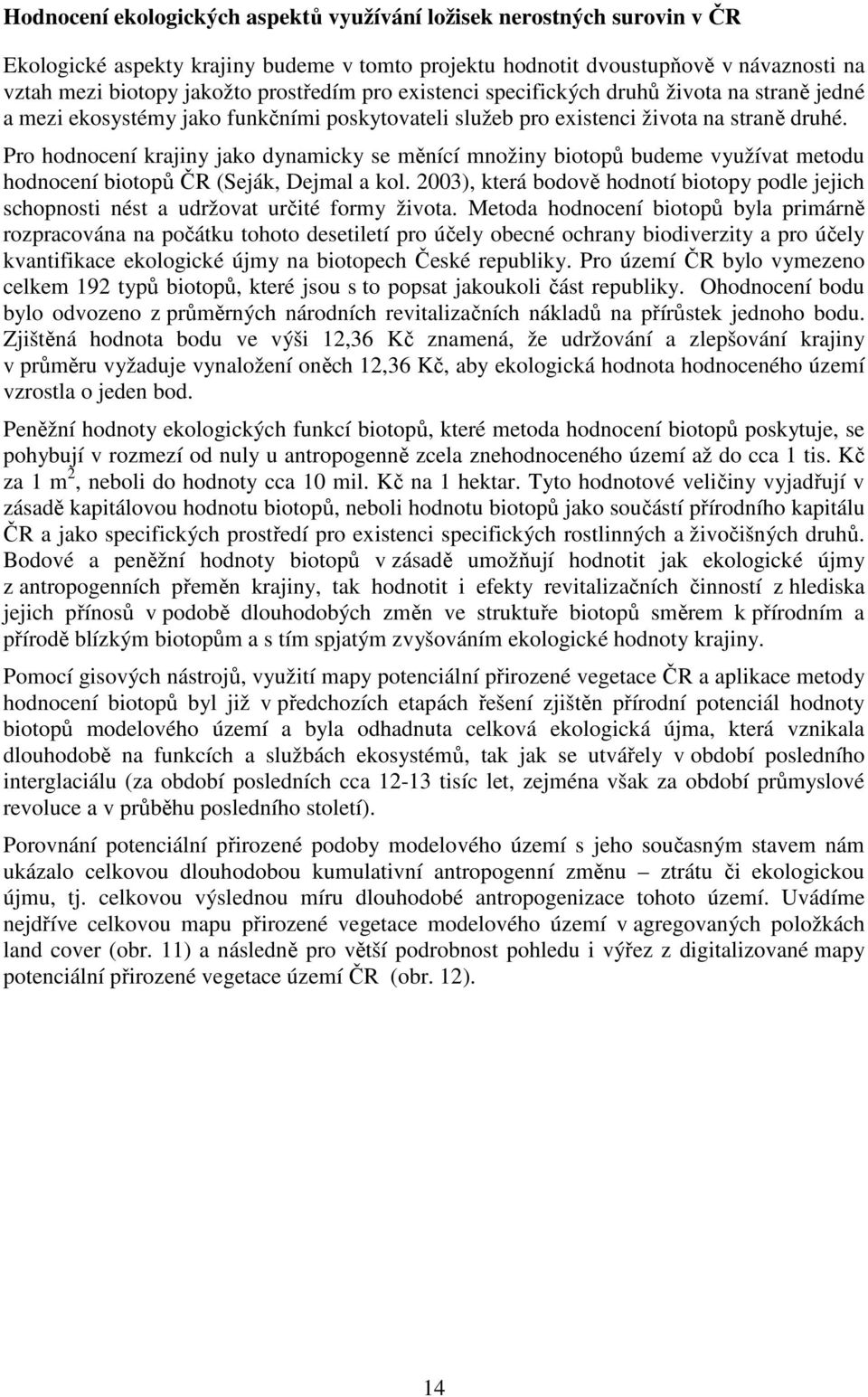 Pro hodnocení krajiny jako dynamicky se měnící množiny biotopů budeme využívat metodu hodnocení biotopů ČR (Seják, Dejmal a kol.