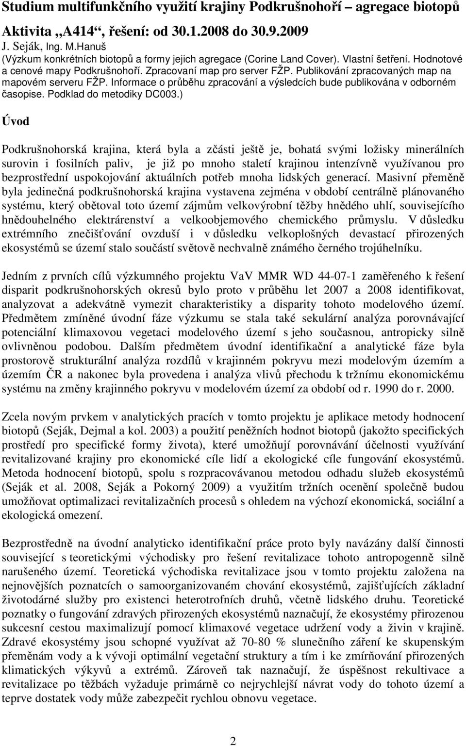Publikování zpracovaných map na mapovém serveru FŽP. Informace o průběhu zpracování a výsledcích bude publikována v odborném časopise. Podklad do metodiky DC003.