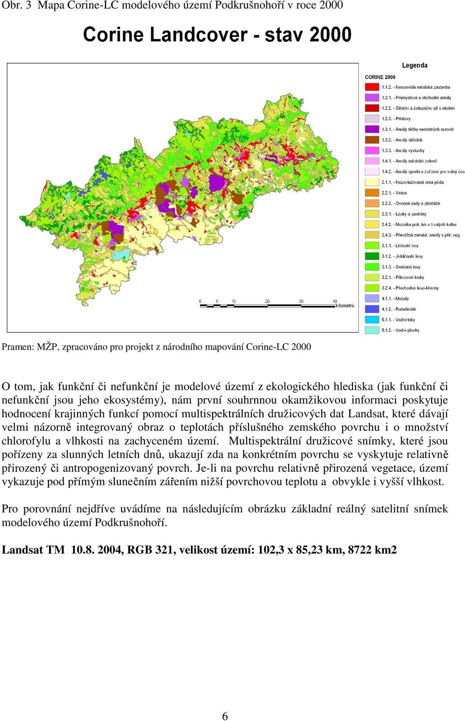 Landsat, které dávají velmi názorně integrovaný obraz o teplotách příslušného zemského povrchu i o množství chlorofylu a vlhkosti na zachyceném území.