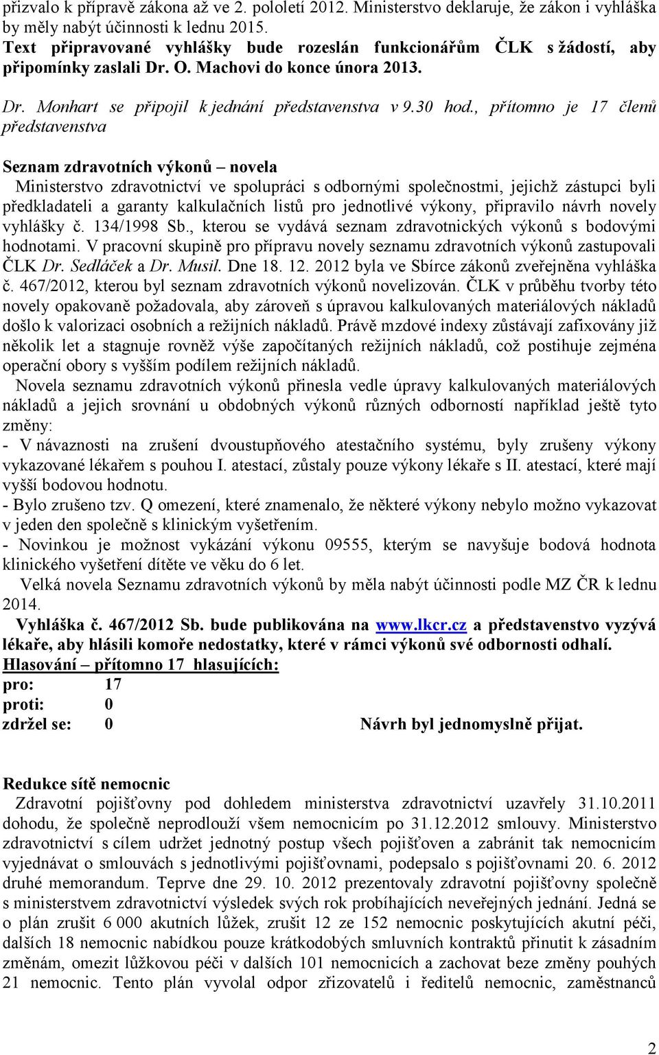, přítomno je 17 členů představenstva Seznam zdravotních výkonů novela Ministerstvo zdravotnictví ve spolupráci s odbornými společnostmi, jejichž zástupci byli předkladateli a garanty kalkulačních