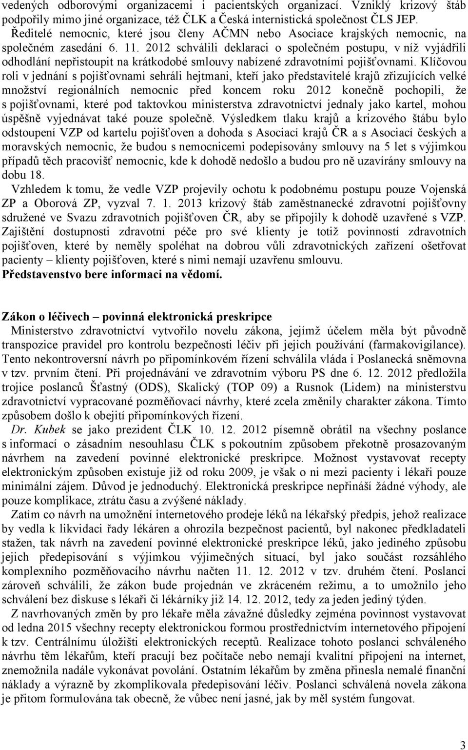 2012 schválili deklaraci o společném postupu, v níž vyjádřili odhodlání nepřistoupit na krátkodobé smlouvy nabízené zdravotními pojišťovnami.