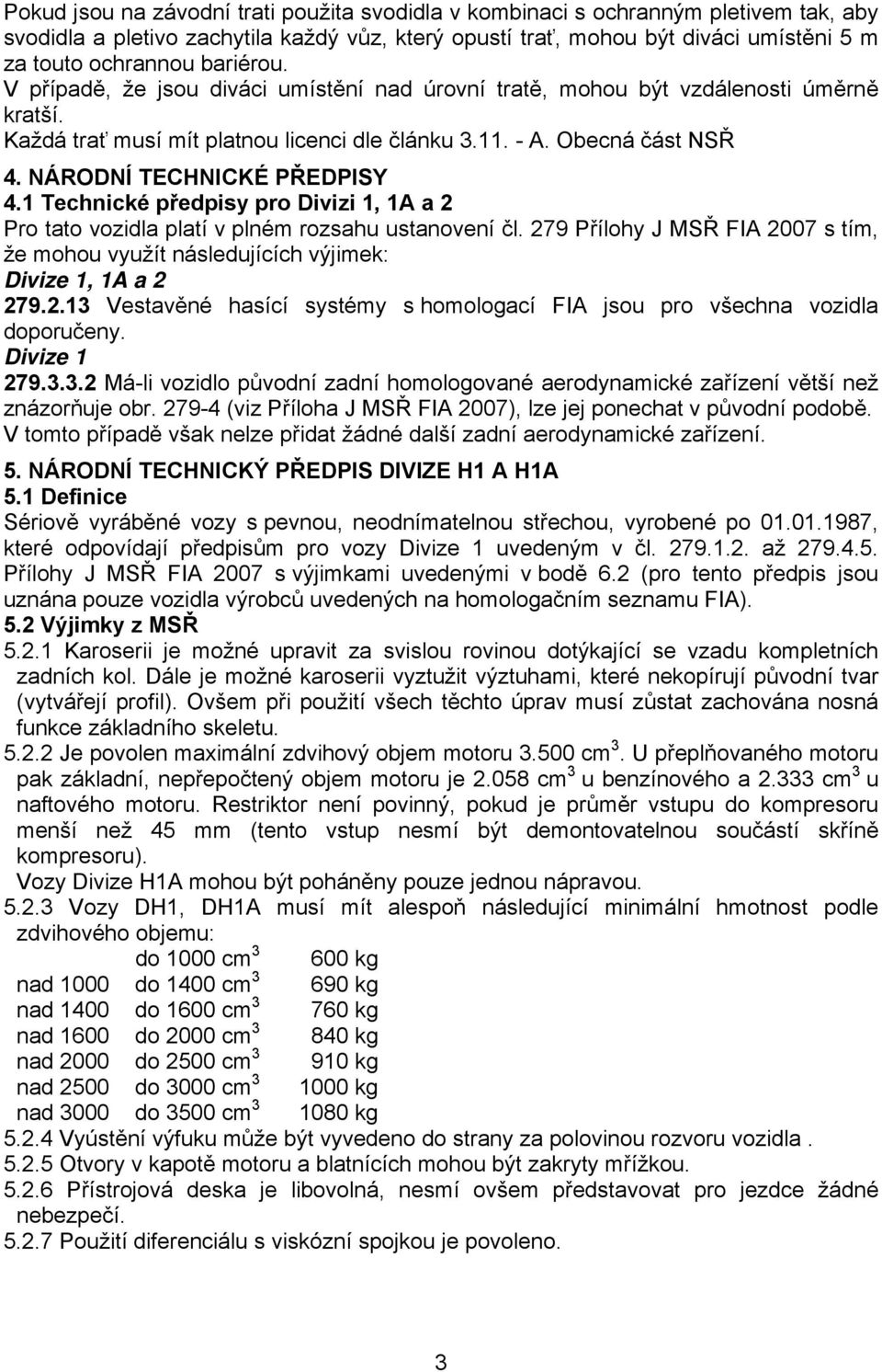 NÁRODNÍ TECHNICKÉ PŘEDPISY 4.1 Technické předpisy pro Divizi 1, 1A a 2 Pro tato vozidla platí v plném rozsahu ustanovení čl.