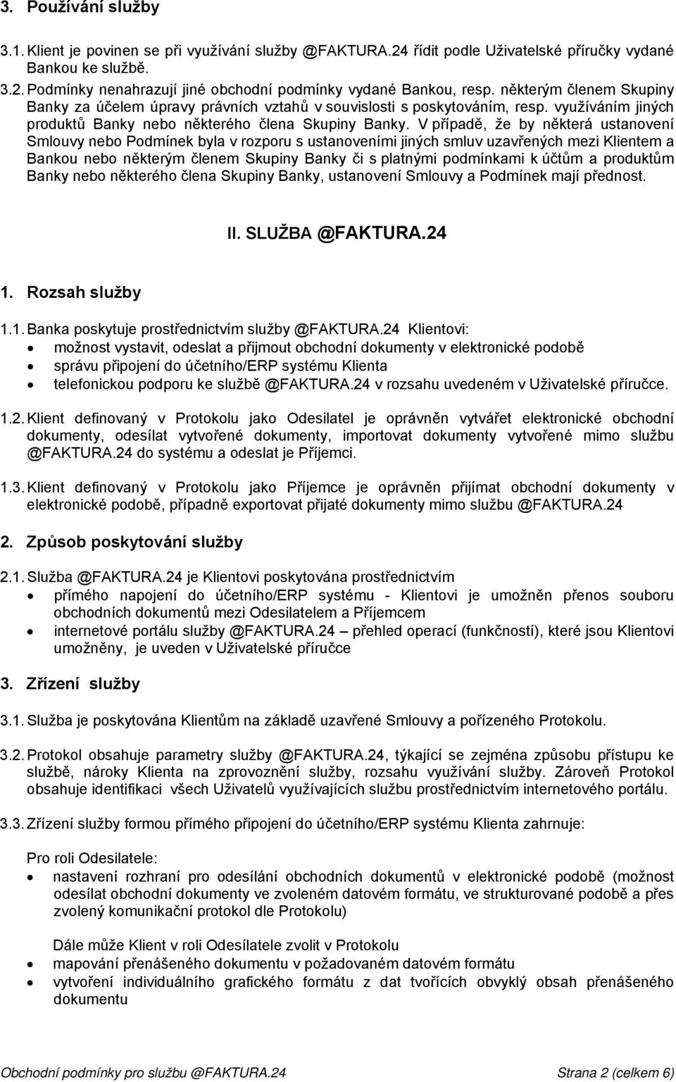 V případě, že by některá ustanovení Smlouvy nebo Podmínek byla v rozporu s ustanoveními jiných smluv uzavřených mezi Klientem a Bankou nebo některým členem Skupiny Banky či s platnými podmínkami k