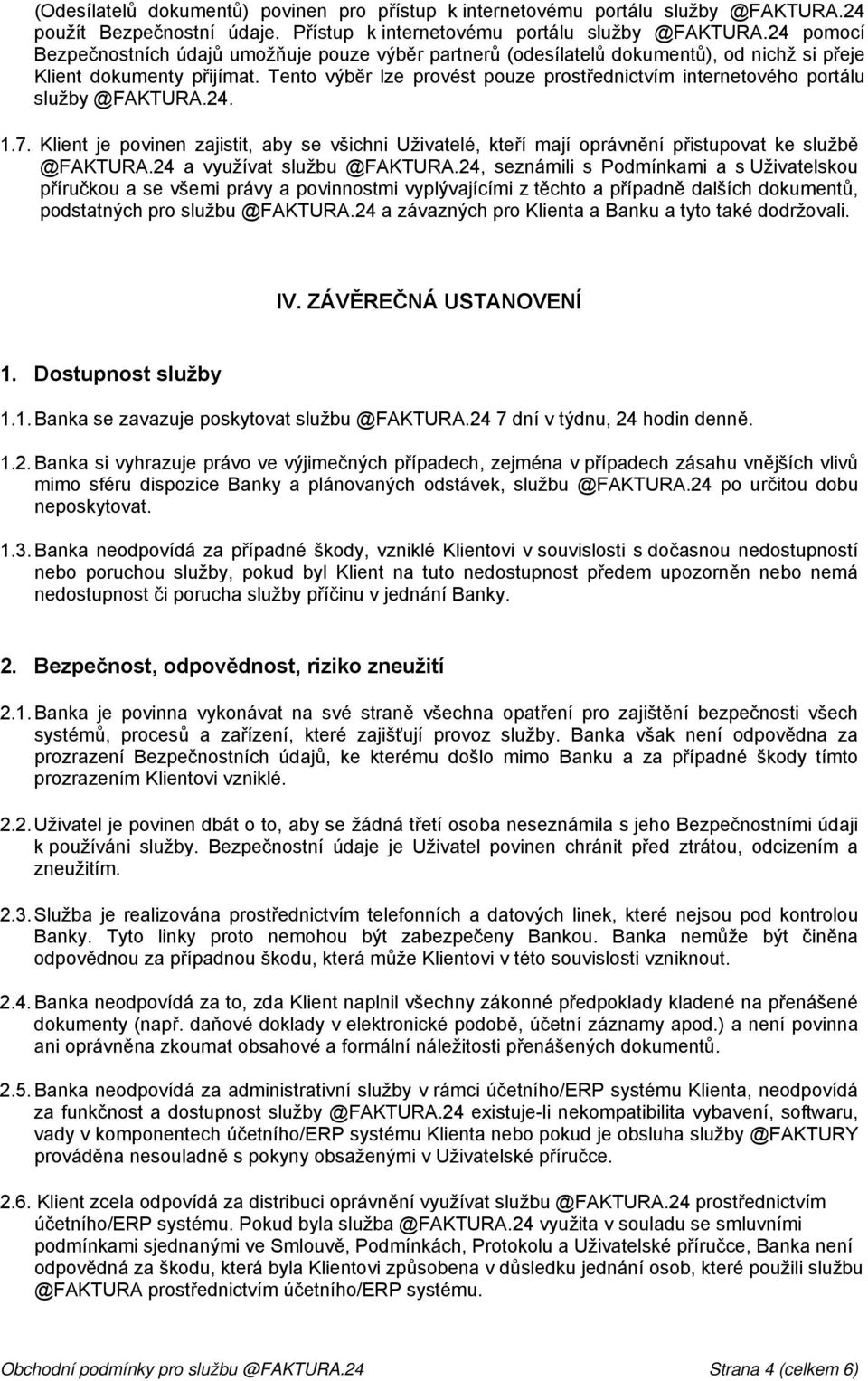 Tento výběr lze provést pouze prostřednictvím internetového portálu služby @FAKTURA.24. 1.7. Klient je povinen zajistit, aby se všichni Uživatelé, kteří mají oprávnění přistupovat ke službě @FAKTURA.