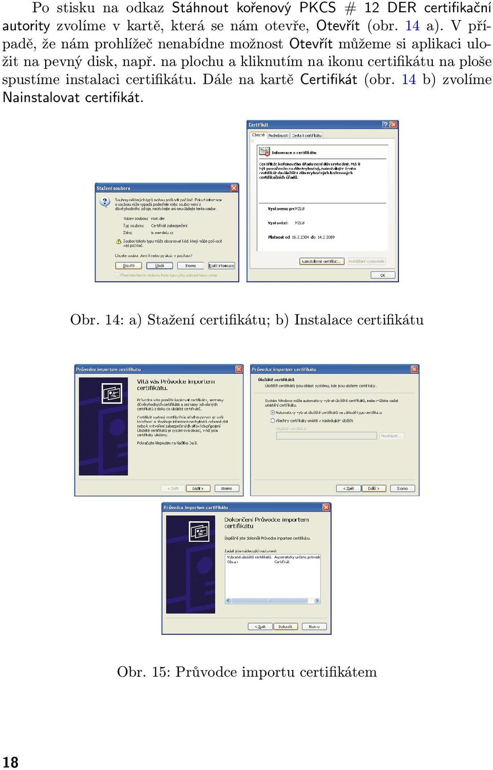 na plochu a kliknutím na ikonu certifikátu na ploše spustíme instalaci certifikátu. Dále na kartě Certifikát (obr.