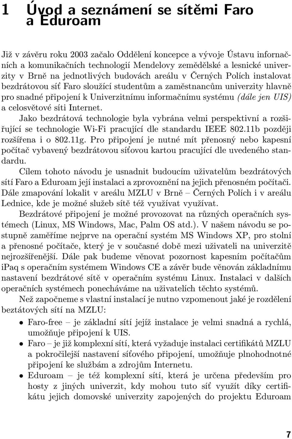 jen UIS) a celosvětové síti Internet. Jako bezdrátová technologie byla vybrána velmi perspektivní a rozšiřující se technologie Wi-Fi pracující dle standardu IEEE 802.11b později rozšířena i o 802.11g.