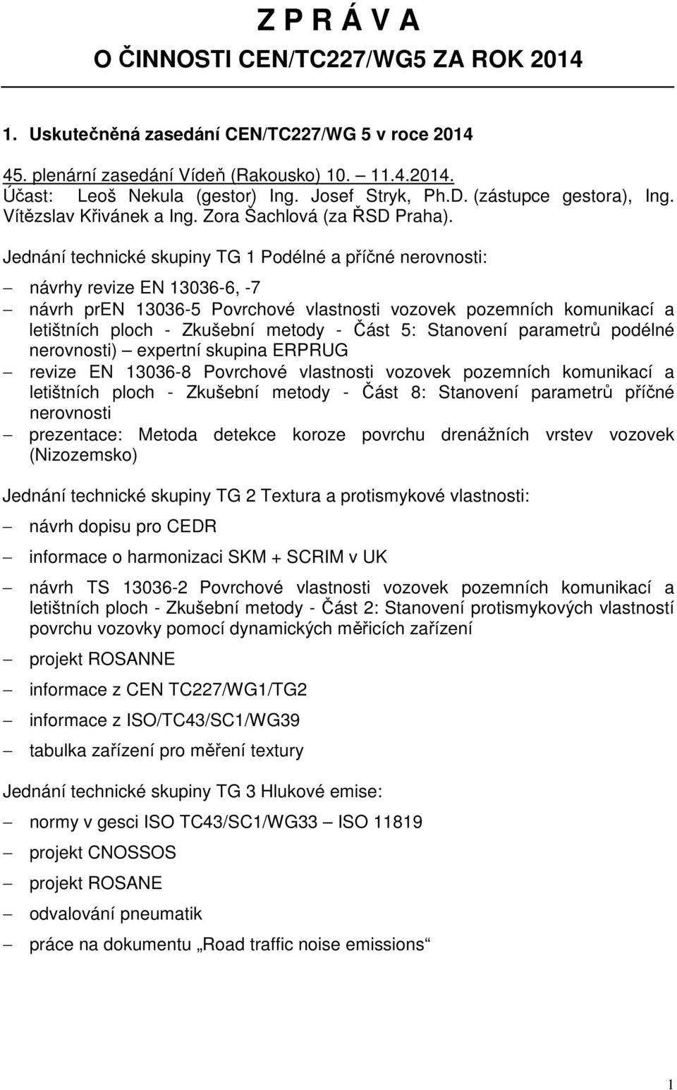 Jednání technické skupiny TG 1 Podélné a příčné nerovnosti: návrhy revize EN 13036-6, -7 návrh pren 13036-5 Povrchové vlastnosti vozovek pozemních komunikací a letištních ploch - Zkušební metody -