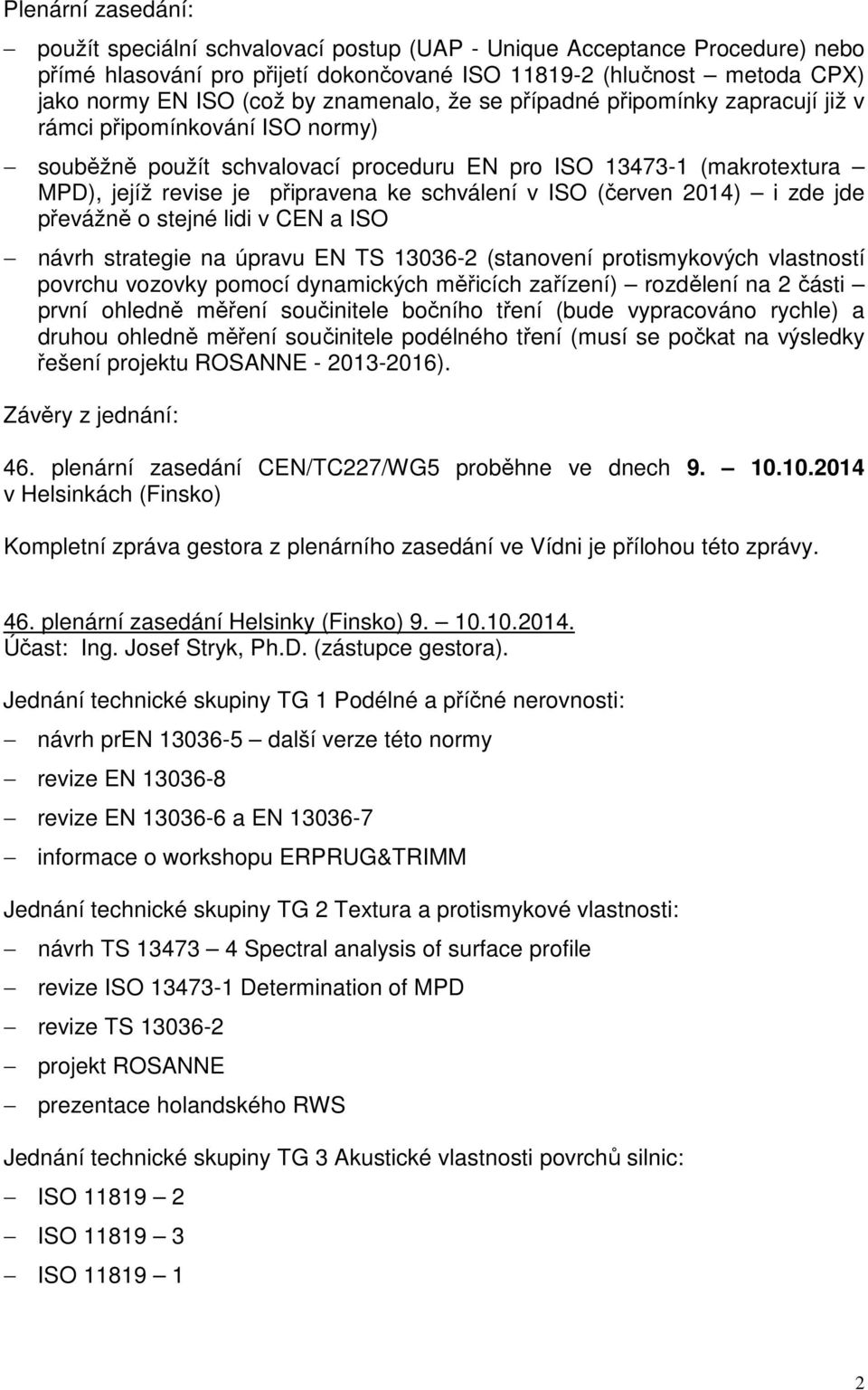 schválení v ISO (červen 2014) i zde jde převážně o stejné lidi v CEN a ISO návrh strategie na úpravu EN TS 13036-2 (stanovení protismykových vlastností povrchu vozovky pomocí dynamických měřicích