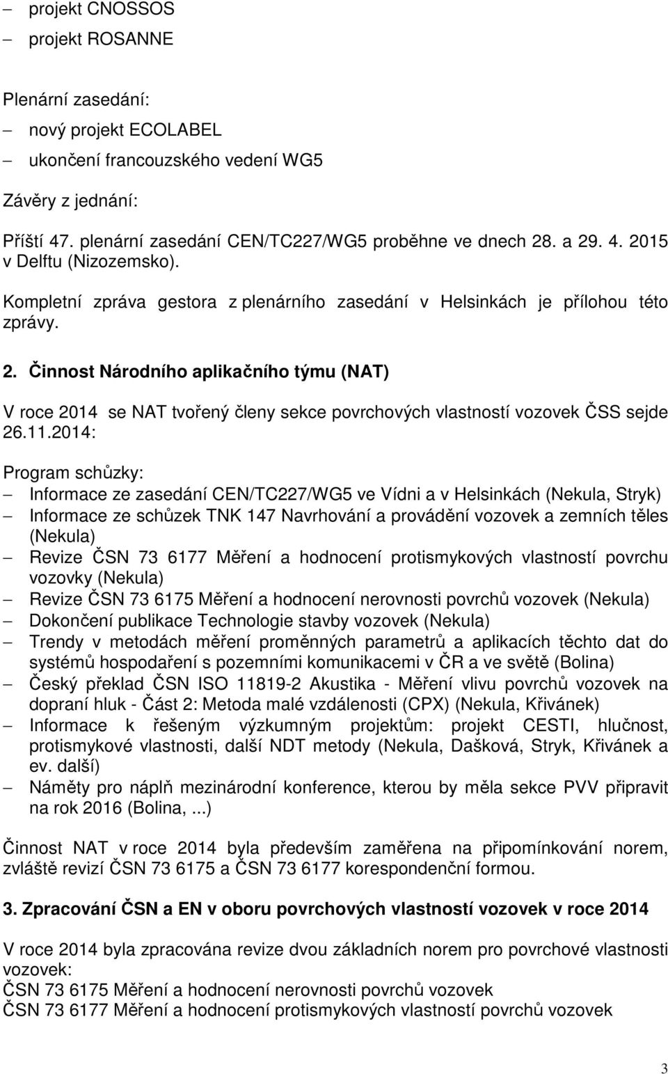 Činnost Národního aplikačního týmu (NAT) V roce 2014 se NAT tvořený členy sekce povrchových vlastností vozovek ČSS sejde 26.11.