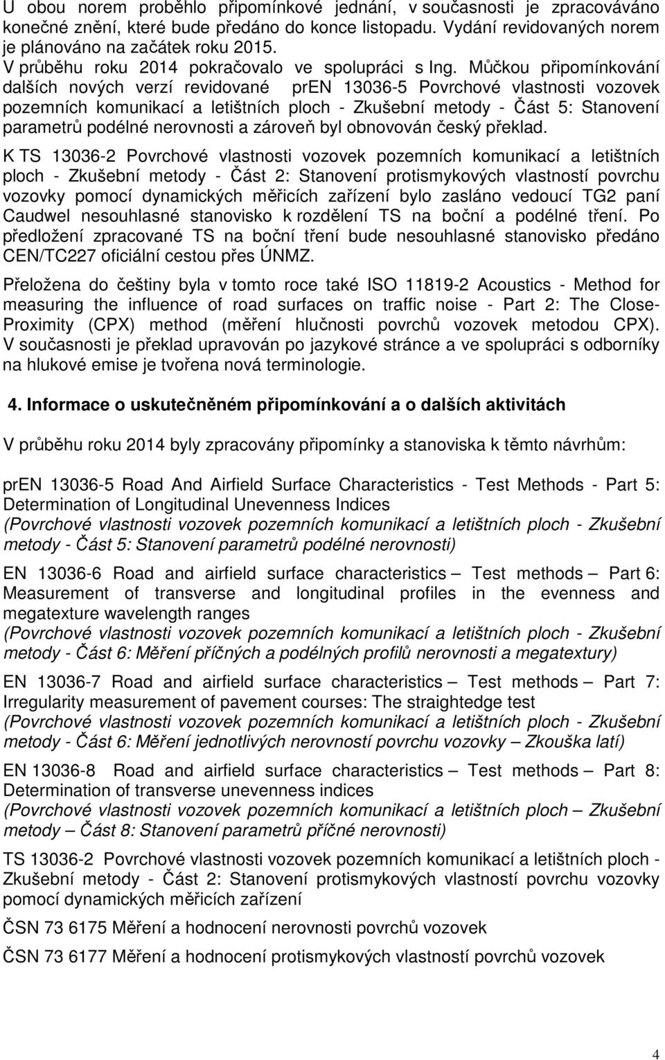 Můčkou připomínkování dalších nových verzí revidované pren 13036-5 Povrchové vlastnosti vozovek pozemních komunikací a letištních ploch - Zkušební metody - Část 5: Stanovení parametrů podélné