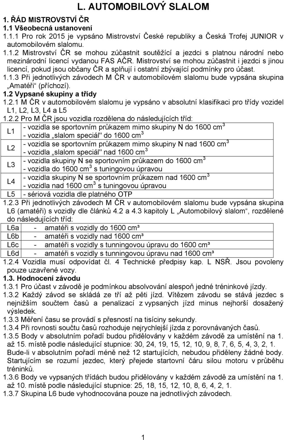 1.3 Při jednotlivých závodech M ČR v automobilovém slalomu bude vypsána skupina Amatéři (příchozí). 1.2 