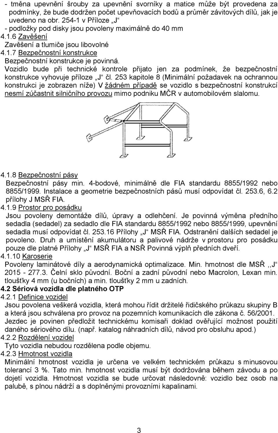 Vozidlo bude při technické kontrole přijato jen za podmínek, že bezpečnostní konstrukce vyhovuje příloze J čl.