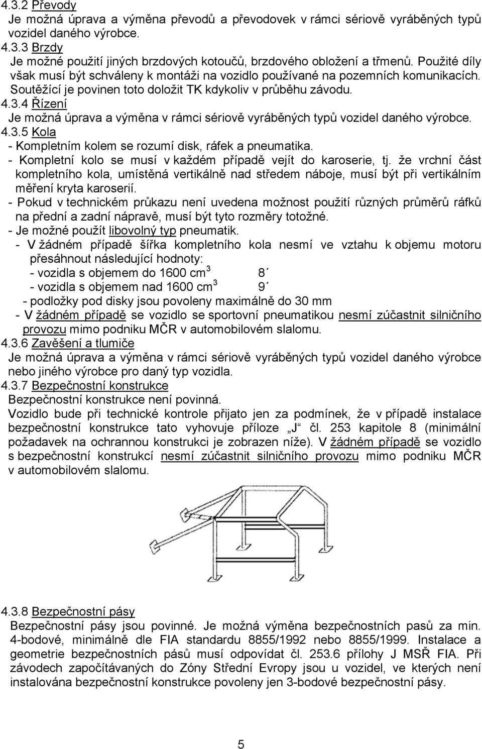 4 Řízení Je možná úprava a výměna v rámci sériově vyráběných typů vozidel daného výrobce. 4.3.5 Kola - Kompletním kolem se rozumí disk, ráfek a pneumatika.