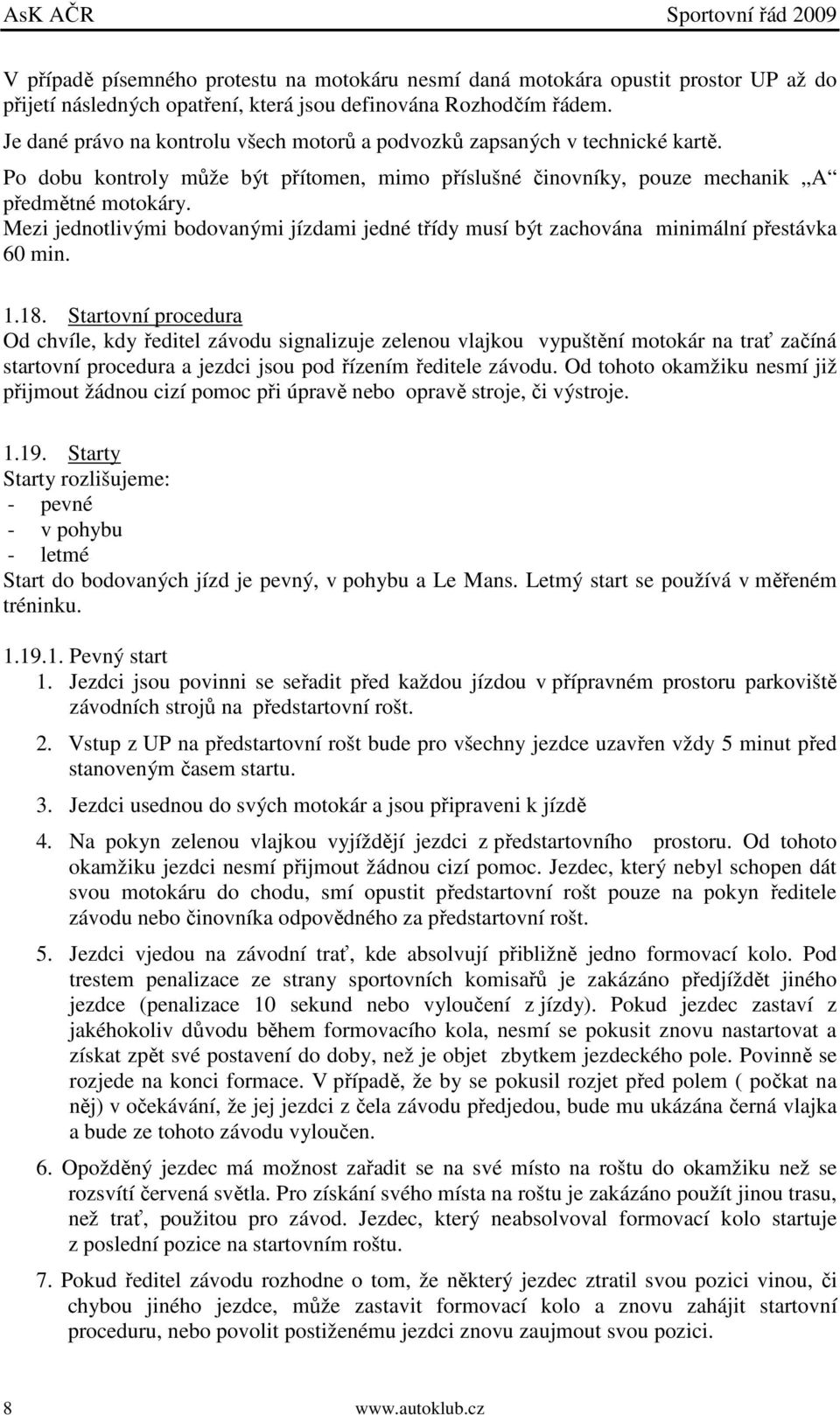 Mezi jednotlivými bodovanými jízdami jedné třídy musí být zachována minimální přestávka 60 min. 1.18.