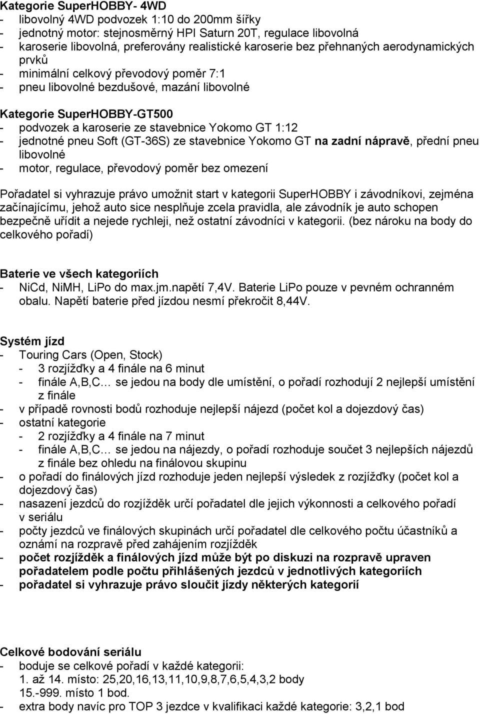 jednotné pneu Soft (GT-36S) ze stavebnice Yokomo GT na zadní nápravě, přední pneu libovolné - motor, regulace, převodový poměr bez omezení Pořadatel si vyhrazuje právo umožnit start v kategorii