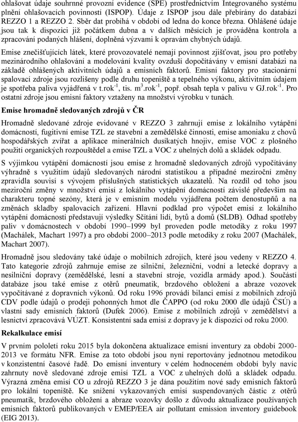 Ohlášené údaje jsou tak k dispozici již počátkem dubna a v dalších měsících je prováděna kontrola a zpracování podaných hlášení, doplněná výzvami k opravám chybných údajů.