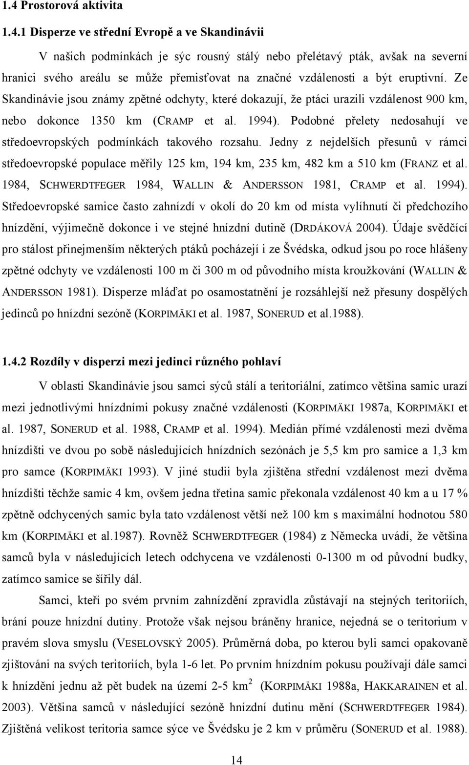 Podobné přelety nedosahují ve středoevropských podmínkách takového rozsahu. Jedny z nejdelších přesunů v rámci středoevropské populace měřily 125 km, 194 km, 235 km, 482 km a 510 km (FRANZ et al.