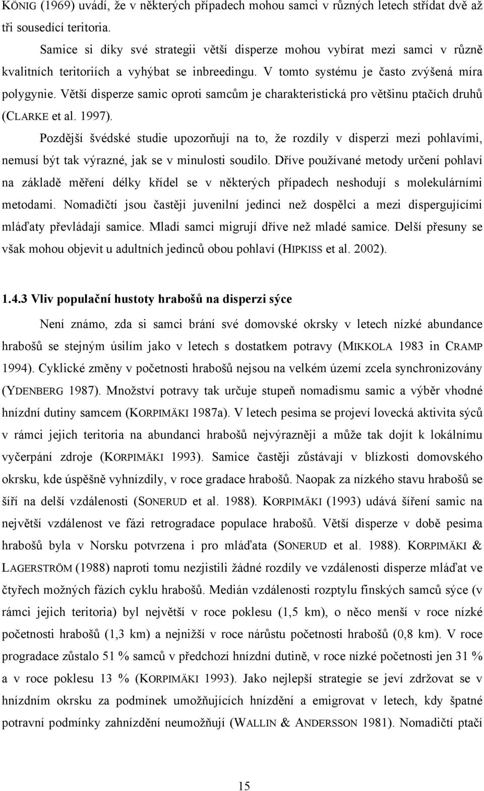 Větší disperze samic oproti samcům je charakteristická pro většinu ptačích druhů (CLARKE et al. 1997).