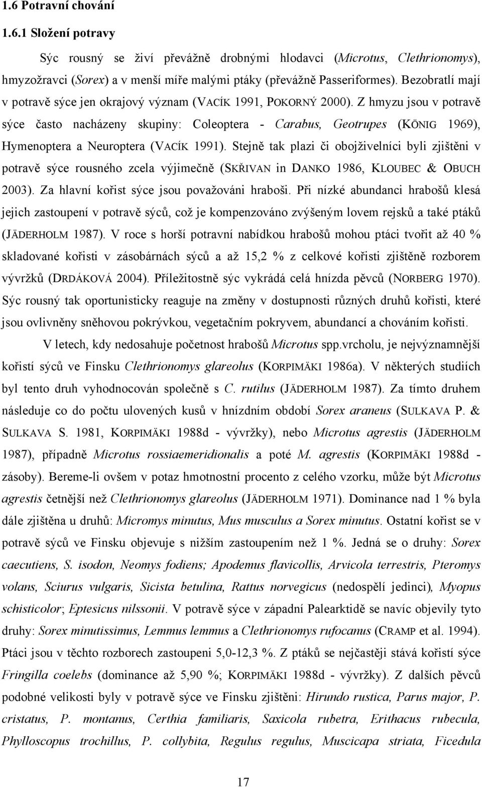 Z hmyzu jsou v potravě sýce často nacházeny skupiny: Coleoptera - Carabus, Geotrupes (KÖNIG 1969), Hymenoptera a Neuroptera (VACÍK 1991).