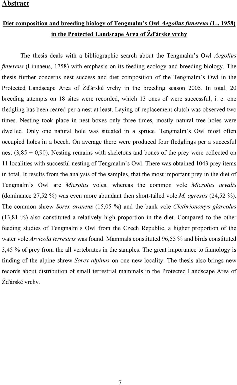 and breeding biology. The thesis further concerns nest success and diet composition of the Tengmalm s Owl in the Protected Landscape Area of Žďárské vrchy in the breeding season 2005.