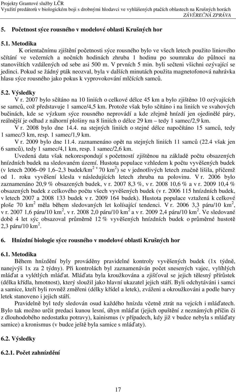 vzdálených od sebe asi 500 m. V prvních 5 min. byli sečteni všichni ozývající se jedinci.