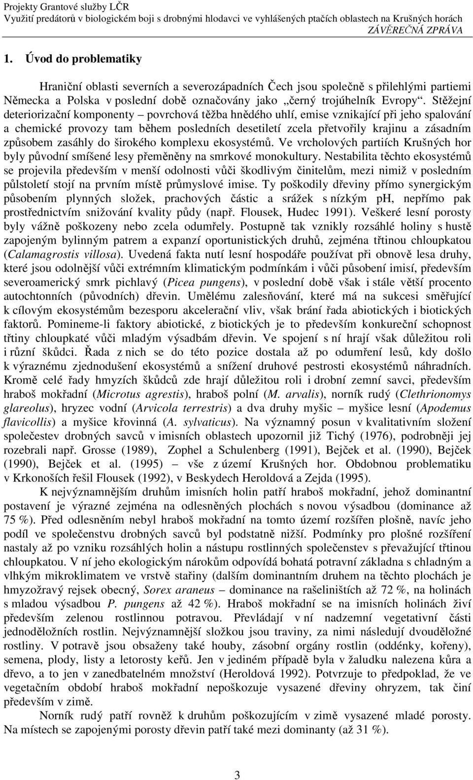 zasáhly do širokého komplexu ekosystémů. Ve vrcholových partiích Krušných hor byly původní smíšené lesy přeměněny na smrkové monokultury.