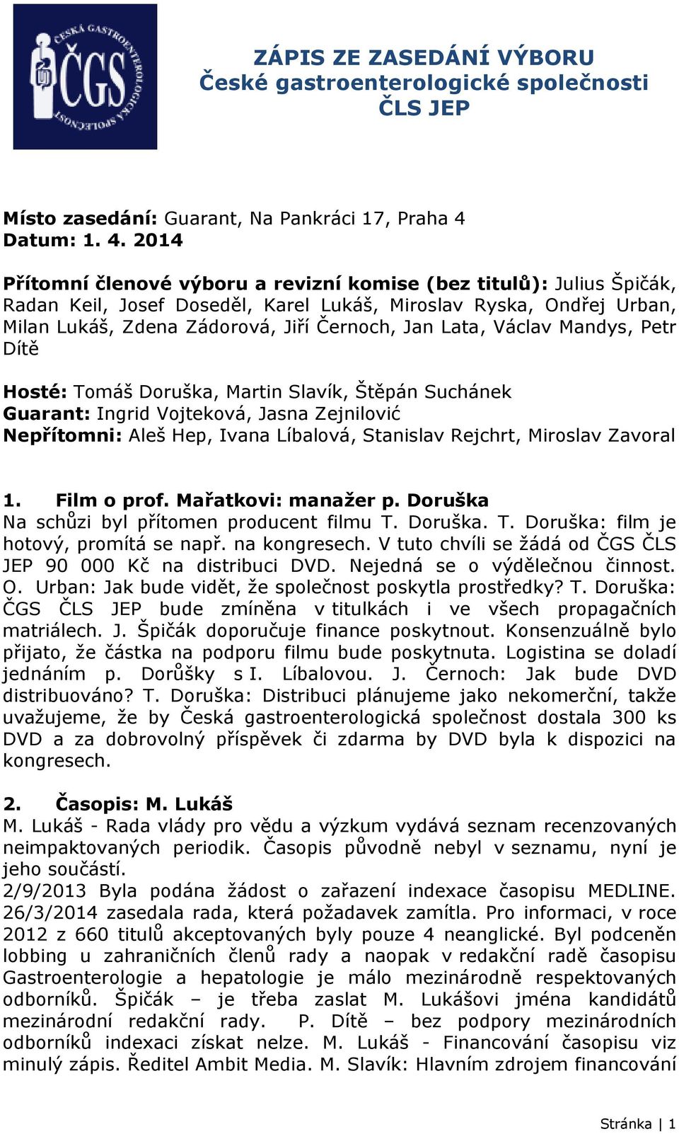 2014 Přítomní členové výboru a revizní komise (bez titulů): Julius Špičák, Radan Keil, Josef Doseděl, Karel Lukáš, Miroslav Ryska, Ondřej Urban, Milan Lukáš, Zdena Zádorová, Jiří Černoch, Jan Lata,
