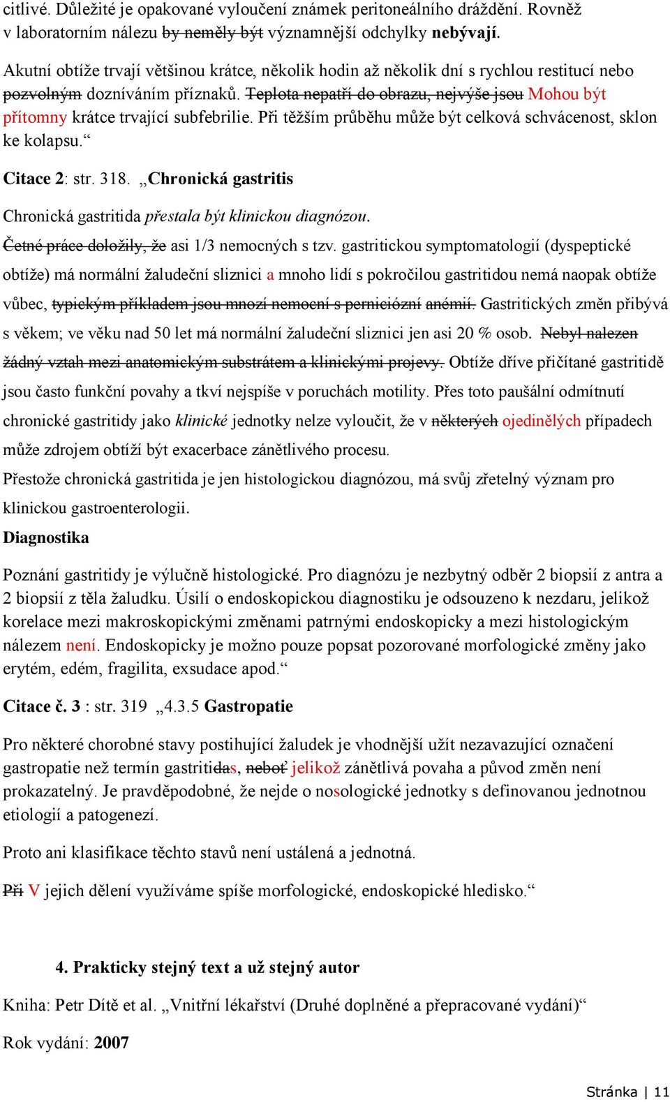 Teplota nepatří do obrazu, nejvýše jsou Mohou být přítomny krátce trvající subfebrilie. Při těžším průběhu může být celková schvácenost, sklon ke kolapsu. Citace 2: str. 318.